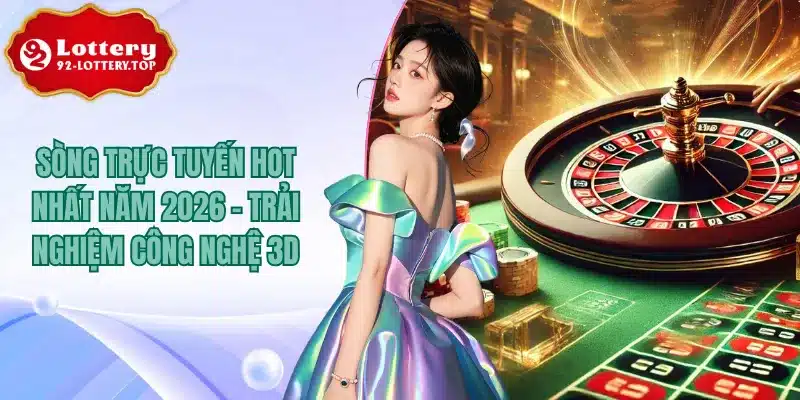 Sòng Trực Tuyến Hot Nhất Năm 2026 - Trải Nghiệm Công Nghệ 3D