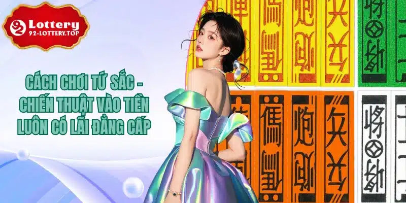 Cách Chơi Tứ Sắc - Chiến Thuật Vào Tiền Luôn Có Lãi Đẳng Cấp